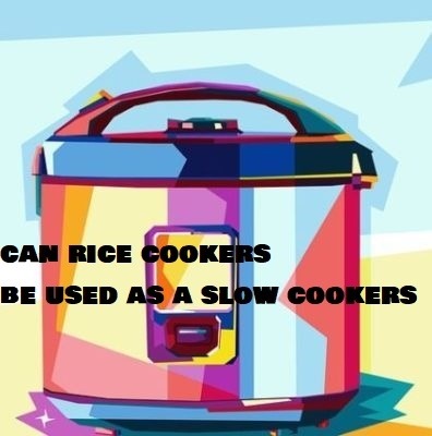 Can rice cookers be used as slow cookers? – HomeCookingTech.com