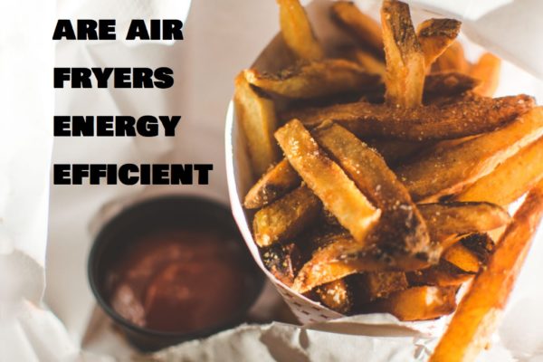 Are Air Fryers Energy Efficient?