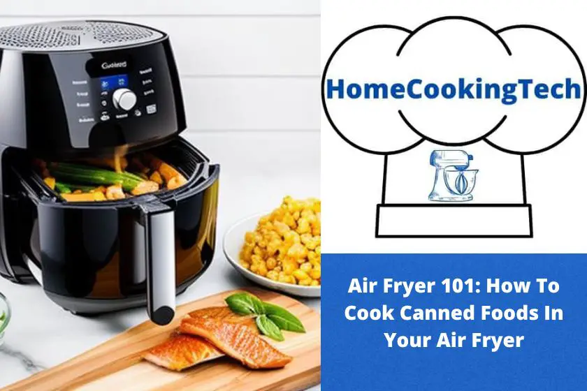 Air Fryer 101: How To Cook Canned Foods In Your Air Fryer
