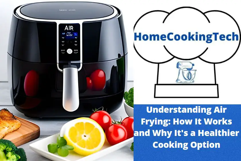 Understanding Air Frying: How It Works and Why It’s a Healthier Cooking Option