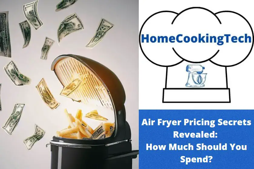 Air Fryer Pricing Secrets Revealed: How Much Should You Spend?