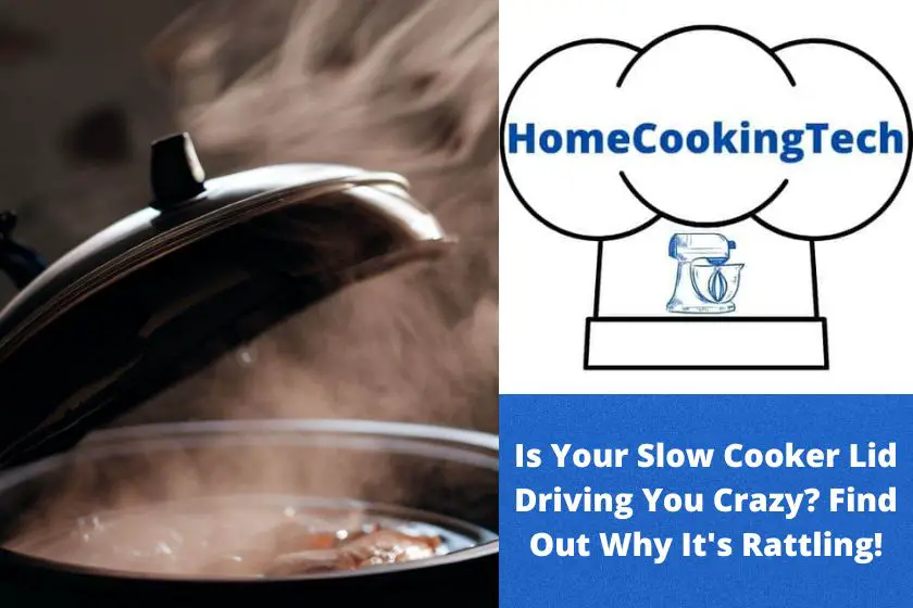 Is Your Slow Cooker Lid Driving You Crazy? Find Out Why It’s Rattling!